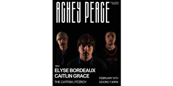 ACHEY PEACE W/ CAITLIN GRACE + ELYSE BORDEAUX