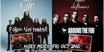 Follow The Leader (Korn Tribute Show) + Around the Fur (Deftones Tribute show)