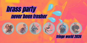 Brass Party - Never Been Fresher (Fringe Festival)