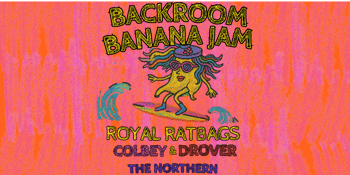 BACKROOM BANANA JAM - Royal Ratbags, Colbey, Drover - FREE ENTRY!!