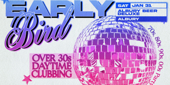 Early Bird: Daytime Clubbing for the 30+ Partygoer - Albury