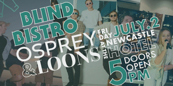 Blind Bistro // Osprey // Loons at The Newy