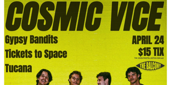 COSMIC VICE, GYPSY BANDITS, TICKETS TO SPACE & TUCANA