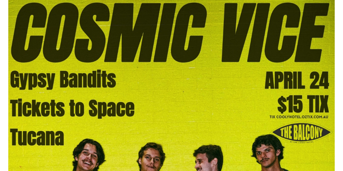 COSMIC VICE, GYPSY BANDITS, TICKETS TO SPACE & TUCANA