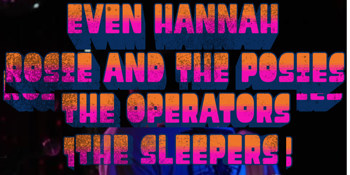 Even Hannah, Rosie and The Posies, The Operators, The Sleepers