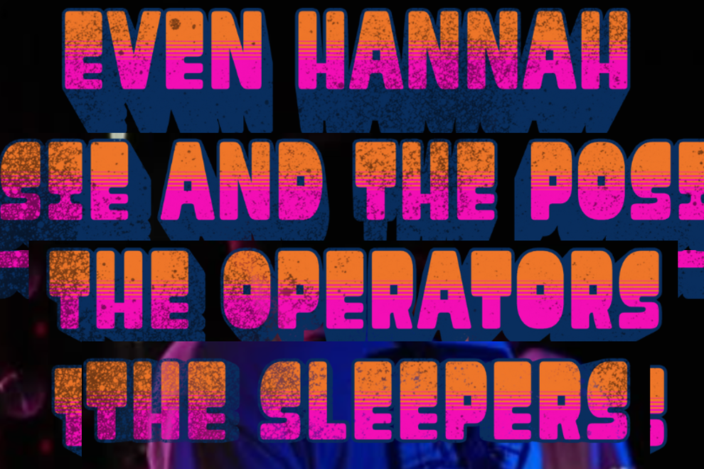 Even Hannah, Rosie and The Posies, The Operators, The Sleepers