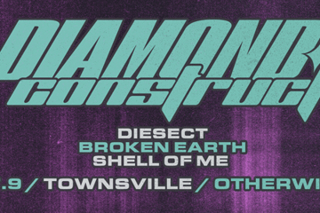 DIAMOND CONSTRUCT | TOWNSVILLE FT. DIESECT, BROKEN EARTH & SHELL OF ME