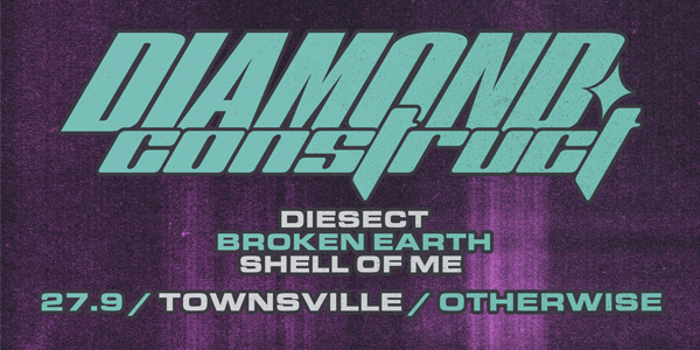 DIAMOND CONSTRUCT | TOWNSVILLE FT. DIESECT, BROKEN EARTH & SHELL OF ME