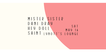 Mister Sister, Dani Dray, Hey Doll & Saint