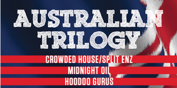 Australian Trilogy Show – Tribute to Midnight Oil / Crowded House / Hoodoo Gurus - EARLY SHOW