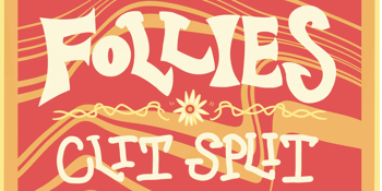 FOLLIES at Last Chance w/ Clit Split + Spring Thing