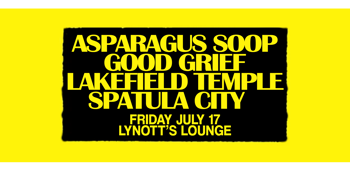 Asparagus Soop, Good Grief, Lakefield Temple & Spatula City