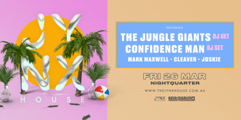THE JYNX HOUSE feat. The Jungle Giants (DJ SET), Confidence Man (DJ SET) - SOLD OUT