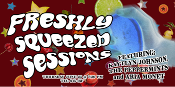 Aria Monet, The Peppermints and Kaytlyn Johnson at Freshly Squeezed Session