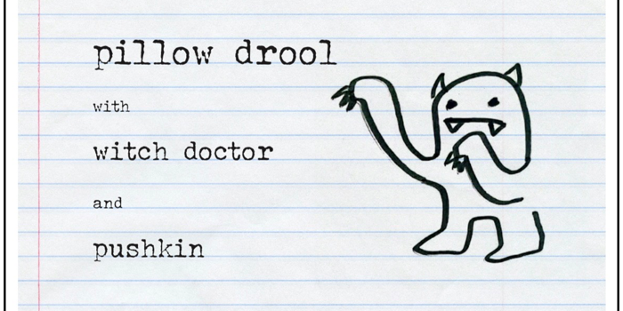 pillow drool w/ witch doctor & pushkin