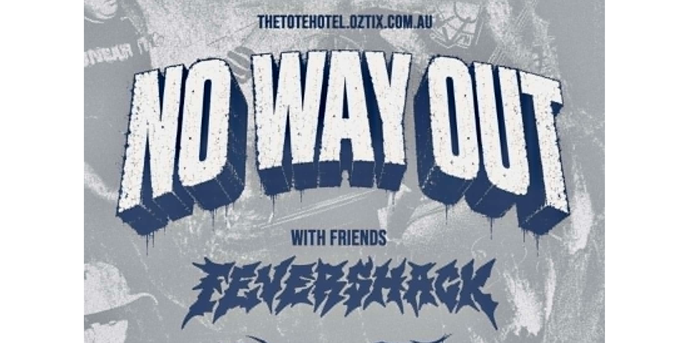 NO WAY OUT, FEVER SHACK, RESURRECT & SKURGE