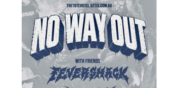 NO WAY OUT, FEVER SHACK, RESURRECT & SKURGE
