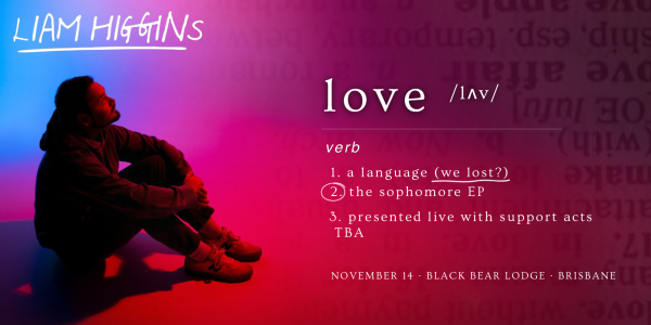 Liam Higgins - Love Is A Language Tour - Brisbane live at Black Bear Lodge - Concert poster