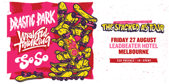 The 'Stacked As' Tour featuring Drastic Park, Wishful Thinking and Soso