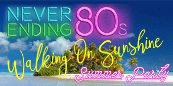 The Never Ending 80s - Walking On Sunshine Summer Party