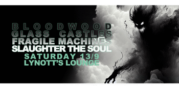 Bloodwood, Glass Castles, Fragile Machines & Slaughter the Soul