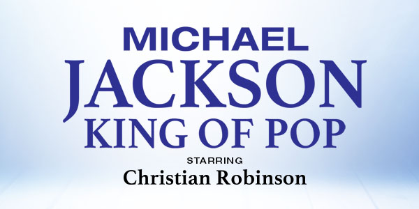 CANCELLED - Michael Jackson King of Pop - Starring Christian Robinson