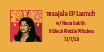 Maajela Man Ke Andar EP Launch w/Neon Goblin and Black Wattle Witches