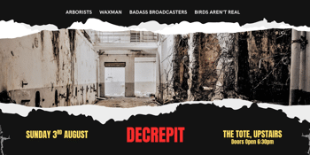 Decrepit with bands Arborists, Waxman, Badass Broadcaster and Birds Aren't Real.