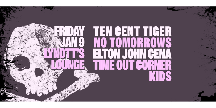 Ten Cent Tiger, No Tomorrows, Elton John Cena & Time Out Corner Kids