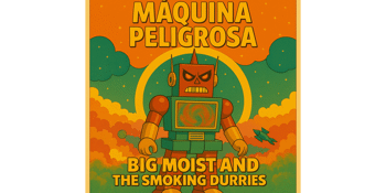 Máquina Peligrosa + Big Moist and the Smoking Durries