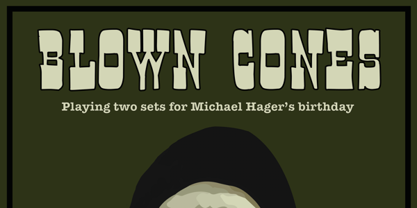 BLOWN CONES - playing two sets in the front bar for Michael Hager's birthday live at The Tote - Front Bar - Concert poster
