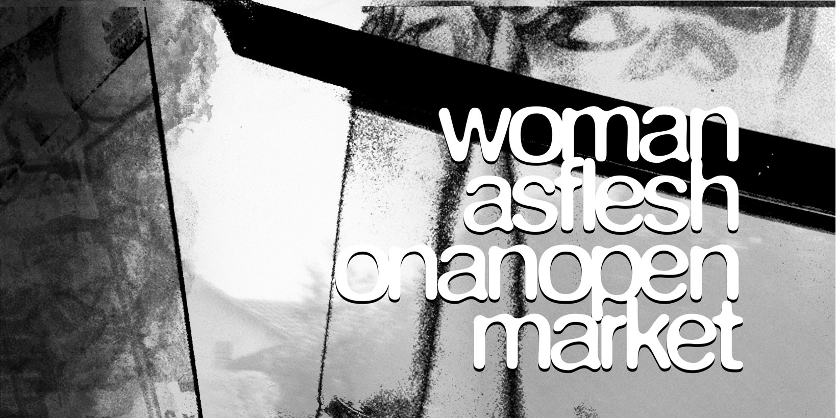 womanasfleshonanopenmarket w/ Lily of the Valley, Blood of a Pomegranate, Fracture & La Famiglia