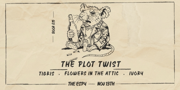 THE PLOT TWIST // TIGRIS // FLOWERS IN THE ATTIC // IVORY @ THE ESPY