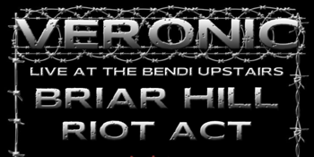 VERONIC + BRIAR HILL + RIOT ACT