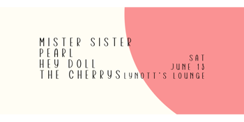 Mister Sister, Pearl, Hey Doll & The Cherrys