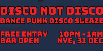 **FREE ENTRY - NEW YEARS EVE** Disco Not Disco (Front Bar)
