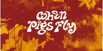 WHEN PIGS FLY TO CASTLEMAINE