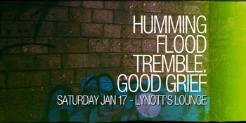 Humming, Flood, tremble. & Good Grief