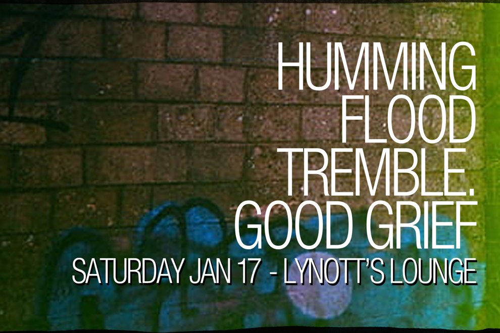Humming, Flood, tremble. & Good Grief