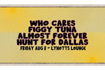 Who Cares, Figgy Tuna, Almost Forever & Hunt for Dallas