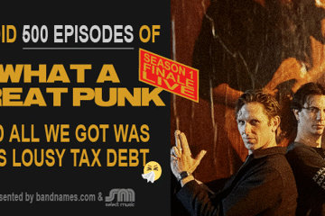 We Did 500 Episodes of What a Great Punk and All We Got Was This Lousy Tax Debt