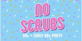 NO SCRUBS: 90's + 00's Party