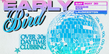 Early Bird: Daytime Clubbing for the 30+ Partygoer - Launceston
