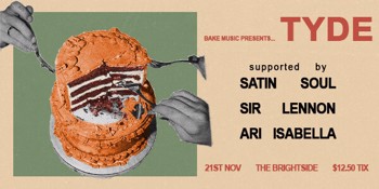 BAKE SHOWCASE: TYDE, SATIN SOUL, SIR LENNON + ARI ISABELLA