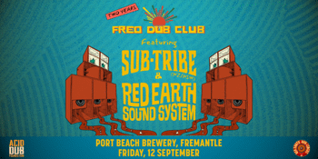2 Years Freo Dub Club - Featuring Sub-Tribe (NZ/NSW) & Red Earth Sound System