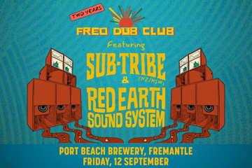 2 Years Freo Dub Club - Featuring Sub-Tribe (NZ/NSW) & Red Earth Sound System