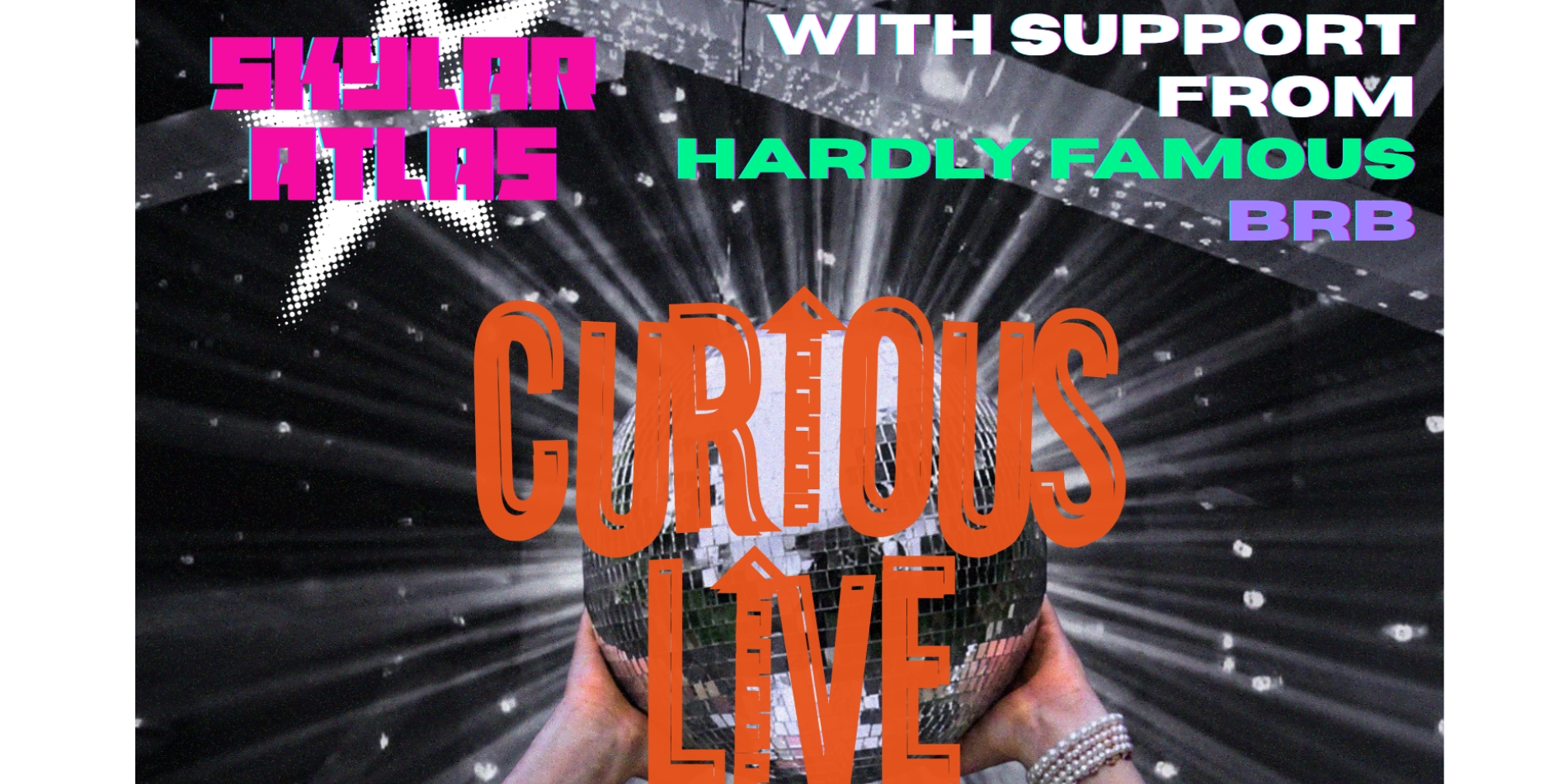 Skylar Atlas Presents: CURIOUS LIVE, with support from Hardly Famous and brb