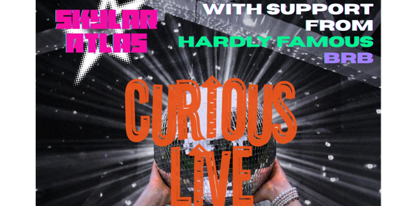 Skylar Atlas Presents: CURIOUS LIVE, with support from Hardly Famous and brb live at The Tote - Upstairs - Concert poster