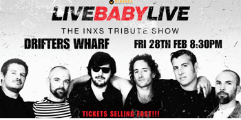 DRIFTERS WHARF | LIVE BABY LIVE THE INXS TRIBUTE SHOW