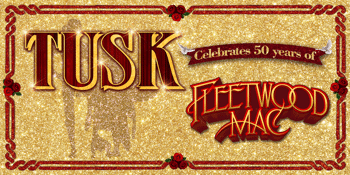 TUSK: THE FLEETWOOD MAC TRIBUTE SHOW CELEBRATES 50 YEARS!